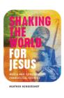 Image for Shaking the world for Jesus: media and conservative evangelical culture
