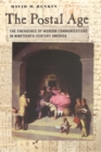 Image for The postal age  : the emergence of modern communications in nineteenth-century America