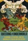 Image for Queering the underworld  : slumming, literature, and the undoing of lesbian and gay history
