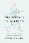 Image for The science of walking  : investigations into locomotion in the long nineteenth century