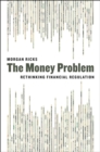 Image for The money problem  : rethinking financial regulation