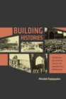 Image for Building histories: the archival and affective lives of five monuments in modern Delhi