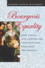 Image for Bourgeois equality: how ideas, not capital or institutions, enriched the world