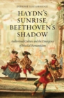 Image for Haydn&#39;s sunrise, Beethoven&#39;s shadow  : audiovisual culture and the emergence of musical Romanticism