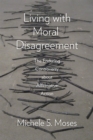 Image for Living with moral disagreement  : the enduring controversy about affirmative action