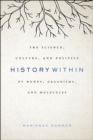 Image for History within  : the science, culture, and politics of bones, organisms, and molecules