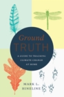 Image for Ground truth: a guide to tracking climate change at home