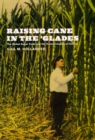Image for Raising cane in the &#39;glades  : the global sugar trade and the transformation of Florida