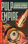 Image for Pulp Empire: A Secret History of Comic Book Imperialism