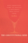 Image for Constitutional Bind: How Americans Came to Idolize a Document That Fails Them