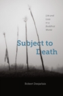 Image for Subject to death  : life and loss in a Buddhist world