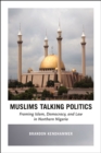 Image for Muslims talking politics  : framing Islam, democracy, and law in Northern Nigeria