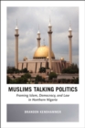 Image for Muslims talking politics  : framing Islam, democracy, and law in Northern Nigeria