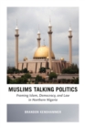 Image for Muslims talking politics: framing Islam, democracy, and law in Northern Nigeria