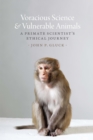 Image for Voracious science and vulnerable animals: a primate scientist&#39;s ethical journey