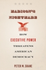 Image for Madison&#39;s nightmare  : how executive power threatens American democracy