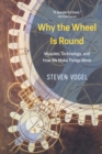 Image for Why the wheel is round: muscles, technology, and how we make things move
