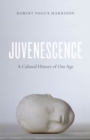Image for Juvenescence  : a cultural history of our age