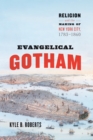 Image for Evangelical Gotham: religion and the making of New York City, 1783-1860