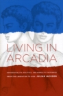Image for Living in Arcadia  : homosexuality, politics, and morality in France from the liberation to AIDS