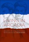 Image for Living in Arcadia: homosexuality, politics, and morality in France from the liberation to AIDS