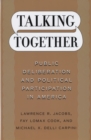 Image for Talking together: public deliberation and political participation in America
