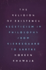 Image for The religion of existence  : asceticism in philosophy from Kierkegaard to Sartre