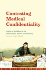 Image for Contesting medical confidentiality  : origins of the debate in the United States, Britain, and Germany