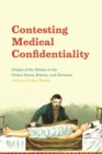 Image for Contesting medical confidentiality: origins of the debate in the United States, Britain, and Germany : 57544