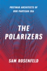 Image for The polarizers  : postwar architects of our partisan era