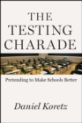 Image for The Testing Charade : Pretending to Make Schools Better