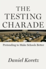 Image for The Testing Charade: Pretending to Make Schools Better