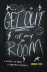 Image for Get out of my room!  : a history of teen bedrooms in America