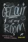Image for Get out of my room!: a history of teen bedrooms in America : 57734