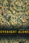 Image for Eyesight alone  : Clement Greenberg&#39;s modernism and the bureaucratization of the senses