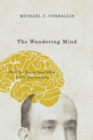 Image for The wandering mind  : what the brain does when you&#39;re not looking