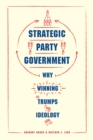 Image for Strategic Party Government: Why Winning Trumps Ideology