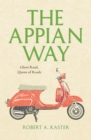 Image for The Appian Way: ghost road, queen of roads