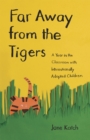Image for Far away from the tigers  : a year in the classroom with internationally adopted children