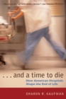 Image for And a time to die  : how American hospitals shape the end of life