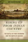 Image for Rising up from Indian country: the battle of Fort Dearborn and the birth of Chicago