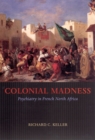Image for Colonial Madness : Psychiatry in French North Africa