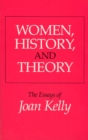 Image for Women, history &amp; theory  : the essays of Joan Kelly