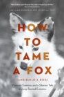 Image for How to Tame a Fox (And Build a Dog): Visionary Scientists and a Siberian Tale of Jump-Started Evolution