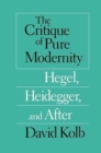 Image for The Critique of Pure Modernity - Hegel, Heidegger, and After