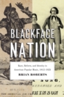 Image for Blackface nation  : race, reform, and identity in American popular music, 1812-1925