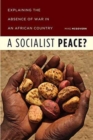 Image for A socialist peace?  : explaining the absence of war in an African country