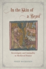 Image for In the skin of a beast  : sovereignty and animality in medieval France