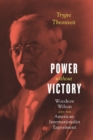 Image for Power without victory: Woodrow Wilson and the American internationalist experiment