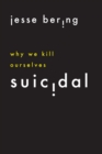 Image for Suicidal: Why We Kill Ourselves